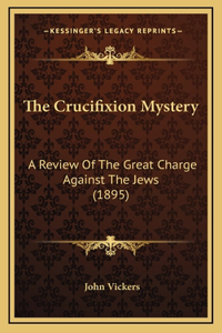 The Crucifixion Mystery the Crucifixion Mystery