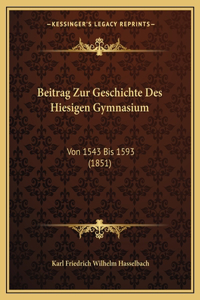 Beitrag Zur Geschichte Des Hiesigen Gymnasium
