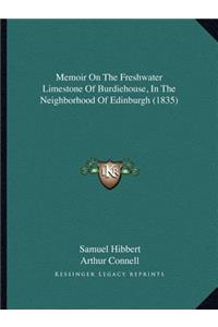 Memoir On The Freshwater Limestone Of Burdiehouse, In The Neighborhood Of Edinburgh (1835)