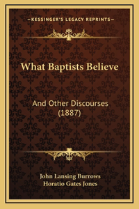 What Baptists Believe: And Other Discourses (1887)
