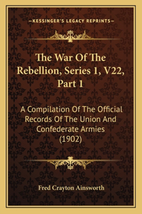 The War Of The Rebellion, Series 1, V22, Part 1