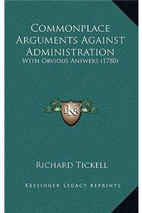 Commonplace Arguments Against Administration