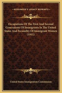 Occupations Of The First And Second Generations Of Immigrants In The United States And Fecundity Of Immigrant Women (1911)