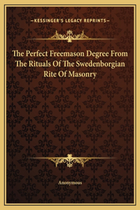 The Perfect Freemason Degree From The Rituals Of The Swedenborgian Rite Of Masonry