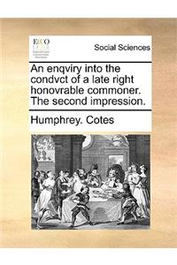 An Enqviry Into the Condvct of a Late Right Honovrable Commoner. the Second Impression.