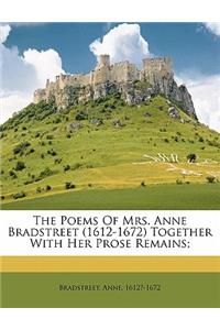 The Poems of Mrs. Anne Bradstreet (1612-1672) Together with Her Prose Remains;