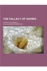 The Fallacy of Saving; A Study in Economics