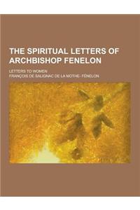 The Spiritual Letters of Archbishop Fenelon; Letters to Women