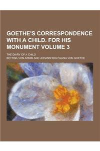Goethe's Correspondence with a Child. for His Monument; The Diary of a Child Volume 3