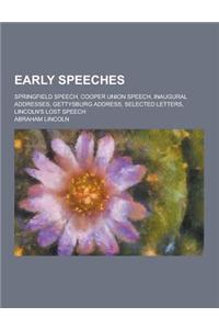 Early Speeches; Springfield Speech, Cooper Union Speech, Inaugural Addresses, Gettysburg Address, Selected Letters, Lincoln's Lost Speech