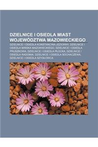 Dzielnice I Osiedla Miast Wojewodztwa Mazowieckiego: Dzielnice I Osiedla Konstancina-Jeziorny, Dzielnice I Osiedla Mi Ska Mazowieckiego