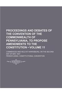 Proceedings and Debates of the Convention of the Commonwealth of Pennsylvania, to Propose Amendments to the Constitution (Volume 11); Commenced and He