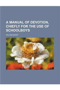 A Manual of Devotion, Chiefly for the Use of Schoolboys