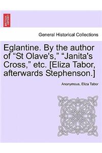 Eglantine. by the Author of "St Olave's," "Janita's Cross," Etc. [Eliza Tabor, Afterwards Stephenson.]