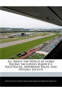 All about the World of Horse Racing Including Major U.S. Racetracks, Important Races, and Notable Jockeys