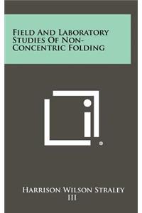 Field and Laboratory Studies of Non-Concentric Folding