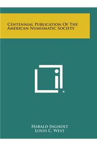 Centennial Publication of the American Numismatic Society