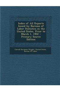 Index of All Reports Issued by Bureaus of Labor Statistics in the United States, Prior to March 1, 1902