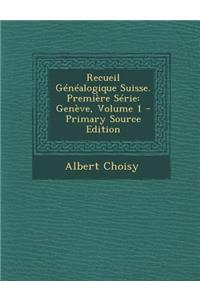 Recueil Genealogique Suisse. Premiere Serie