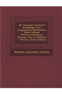 M. Alexander Castren's Grundzuge Einer Tungusischen Sprachlehre, Nebst Kurzem Worterverzeichniss, Herausg. Von A. Schiefner