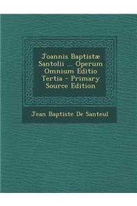 Joannis Baptistae Santolii ... Operum Omnium Editio Tertia