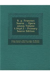 R. P. Francisci Suarez ... Opera Omnia Volume T.16