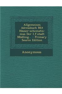 Allgemeines Adressbuch Mit Hauser-Schematis-Mus Der 1.F.Stadt Modling... - Primary Source Edition