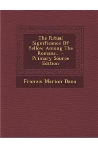 The Ritual Significance of Yellow Among the Romans...