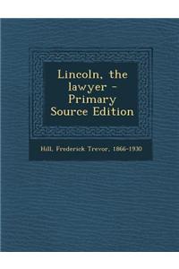 Lincoln, the Lawyer - Primary Source Edition