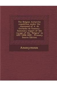 The Belgian Antarctic Expedition Under the Command of A. de Gerlache de Gomery. Summary Report of the Voyage of the Belgica in 1897-1898-1899 - Prim