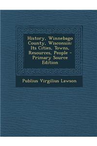 History, Winnebago County, Wisconsin: Its Cities, Towns, Resources, People