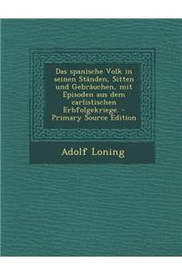 Das Spanische Volk in Seinen Standen, Sitten Und Gebrauchen, Mit Episoden Aus Dem Carlistischen Erbfolgekriege. - Primary Source Edition