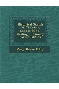 Historical Sketch of Christian Science Mind-Healing - Primary Source Edition