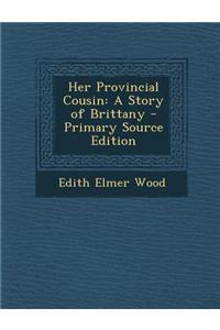 Her Provincial Cousin: A Story of Brittany - Primary Source Edition