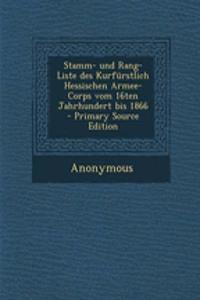Stamm- Und Rang-Liste Des Kurfurstlich Hessischen Armee-Corps Vom 16ten Jahrhundert Bis 1866