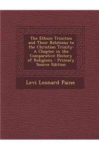 The Ethnic Trinities and Their Relations to the Christian Trinity: A Chapter in the Comparative History of Religions