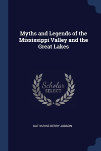 Myths and Legends of the Mississippi Valley and the Great Lakes
