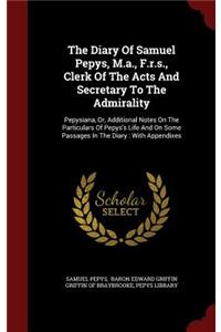 The Diary of Samuel Pepys, M.A., F.R.S., Clerk of the Acts and Secretary to the Admirality