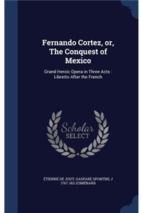 Fernando Cortez, or, The Conquest of Mexico