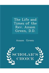 The Life and Times of the Rev. Anson Green, D.D. - Scholar's Choice Edition