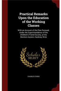 Practical Remarks Upon the Education of the Working Classes