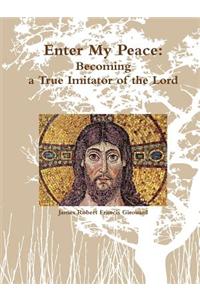 Enter My Peace: Becoming a True Imitator of the Lord