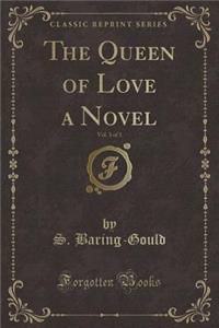 The Queen of Love a Novel, Vol. 3 of 3 (Classic Reprint)