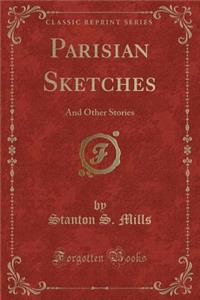 Parisian Sketches: And Other Stories (Classic Reprint)