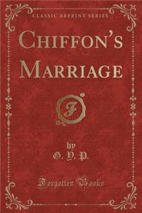 Chiffon's Marriage (Classic Reprint)