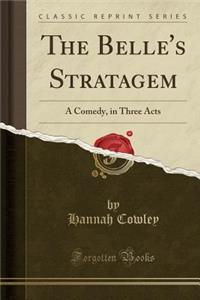 The Belle's Stratagem: A Comedy, in Three Acts (Classic Reprint)