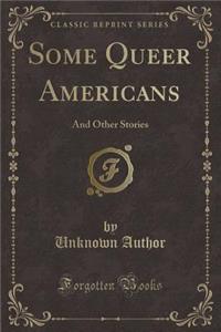 Some Queer Americans: And Other Stories (Classic Reprint)