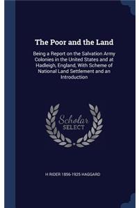 The Poor and the Land: Being a Report on the Salvation Army Colonies in the United States and at Hadleigh, England, with Scheme of National Land Settlement and an Introduc