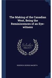 Making of the Canadian West, Being the Reminiscences of an Eye-witness