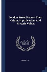 London Street Names; Their Origin, Signification, And Historic Value;